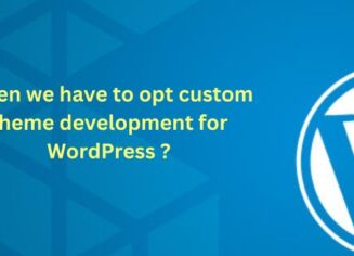 When to opt for custom theme development for WordPress?